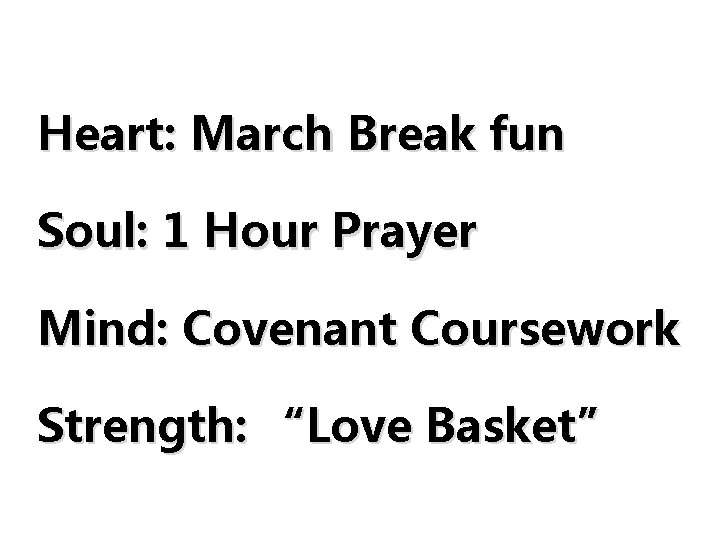 Heart: March Break fun Soul: 1 Hour Prayer Mind: Covenant Coursework Strength: “Love Basket”