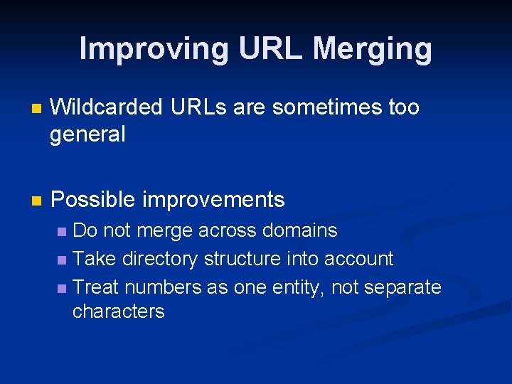 Improving URL Merging n Wildcarded URLs are sometimes too general n Possible improvements Do