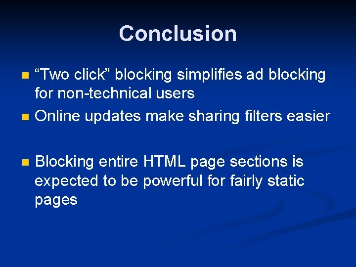 Conclusion n “Two click” blocking simplifies ad blocking for non-technical users Online updates make