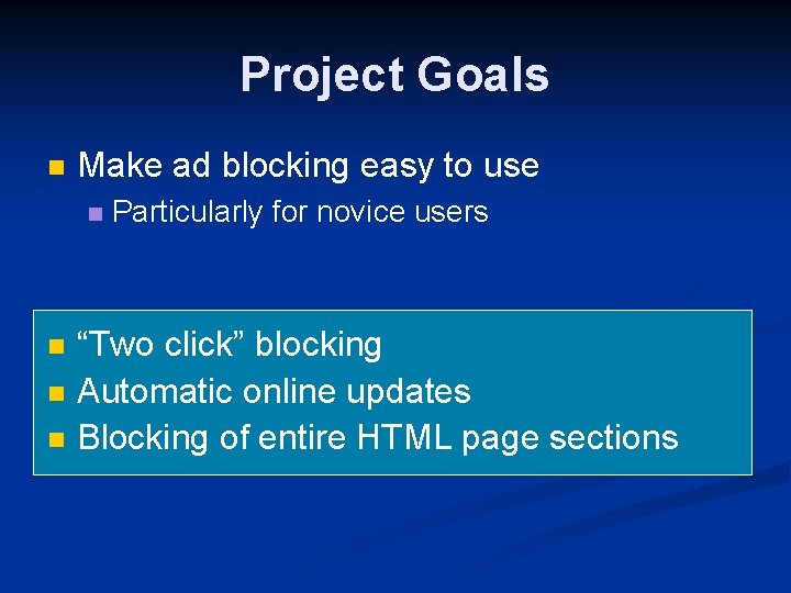 Project Goals n Make ad blocking easy to use n n Particularly for novice