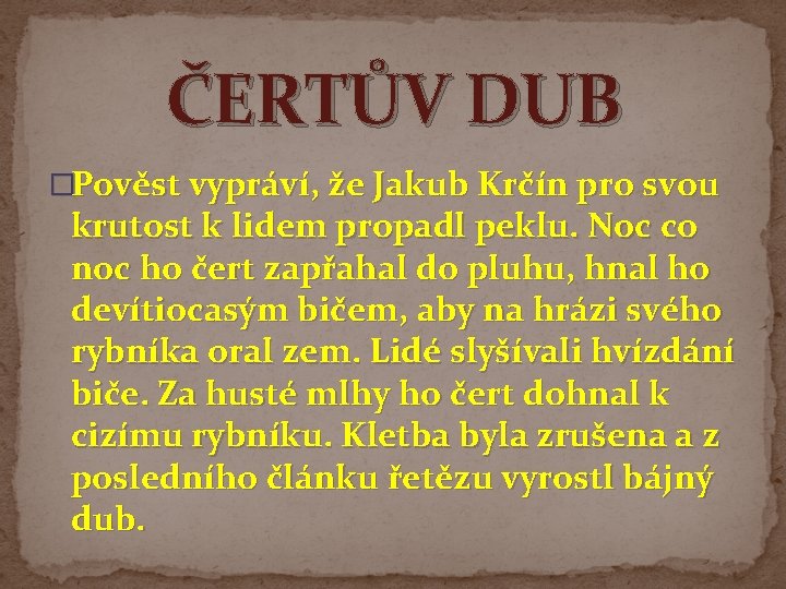 ČERTŮV DUB �Pověst vypráví, že Jakub Krčín pro svou krutost k lidem propadl peklu.
