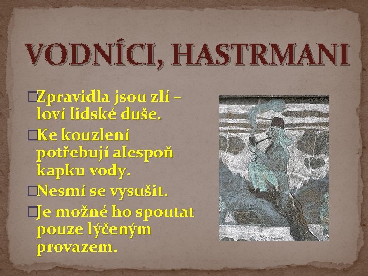 VODNÍCI, HASTRMANI �Zpravidla jsou zlí – loví lidské duše. �Ke kouzlení potřebují alespoň kapku