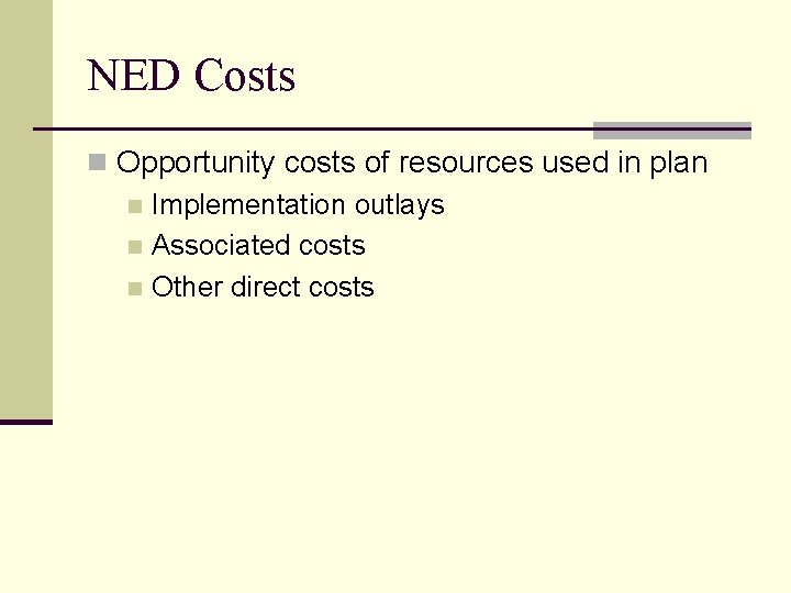 NED Costs n Opportunity costs of resources used in plan n Implementation outlays n