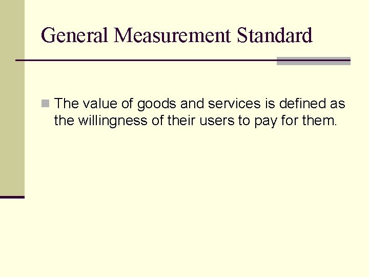General Measurement Standard n The value of goods and services is defined as the