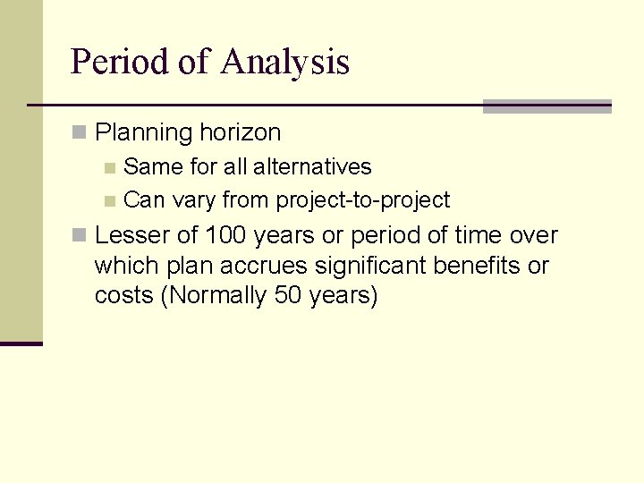 Period of Analysis n Planning horizon n Same for all alternatives n Can vary