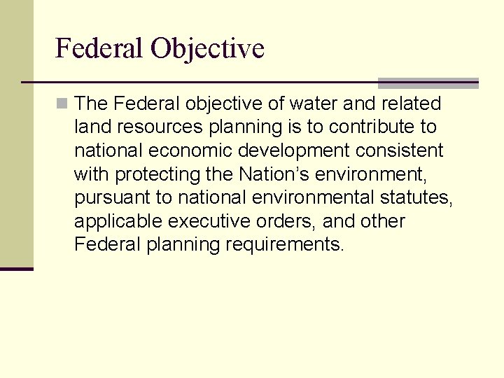 Federal Objective n The Federal objective of water and related land resources planning is