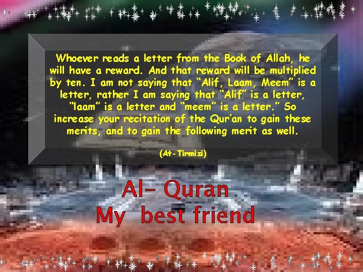 Whoever reads a letter from the Book of Allah, he will have a reward.