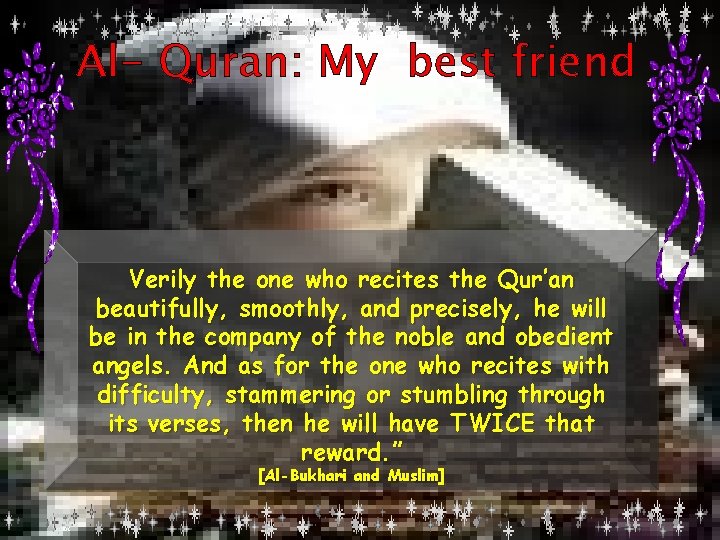 Al- Quran: My best friend Verily the one who recites the Qur’an beautifully, smoothly,