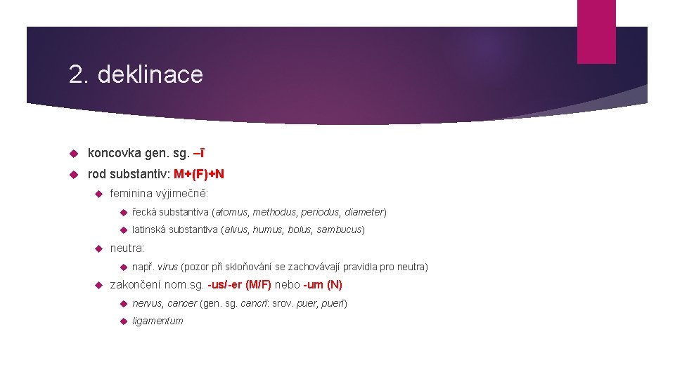 2. deklinace koncovka gen. sg. –ī rod substantiv: M+(F)+N feminina výjimečně: řecká substantiva (atomus,