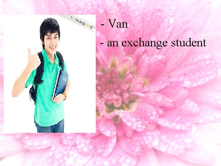 - Van - an exchange student 