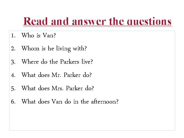 Read answer the questions 1. 2. 3. 4. 5. 6. Who is Van? Whom