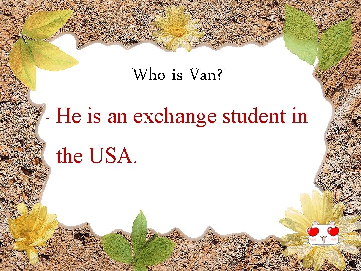 Who is Van? - He is an exchange student in the USA. 