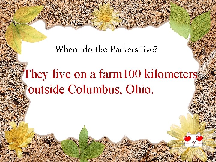 Where do the Parkers live? They live on a farm 100 kilometers outside Columbus,
