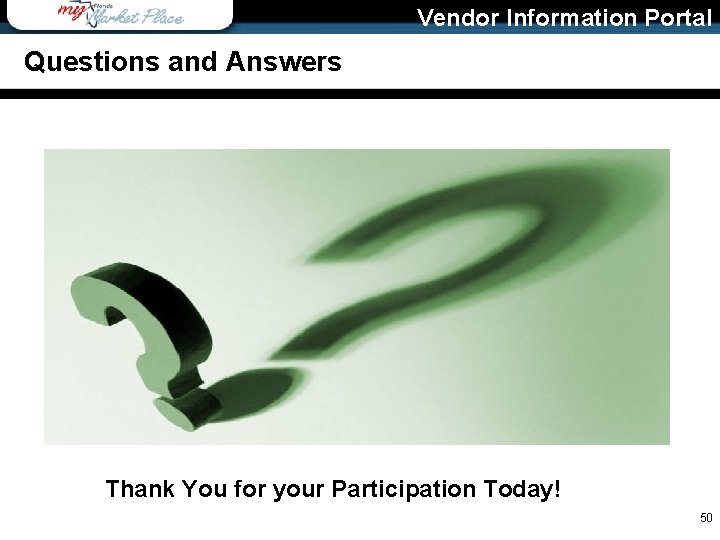 Vendor Information Portal Questions and Answers Thank You for your Participation Today! 50 