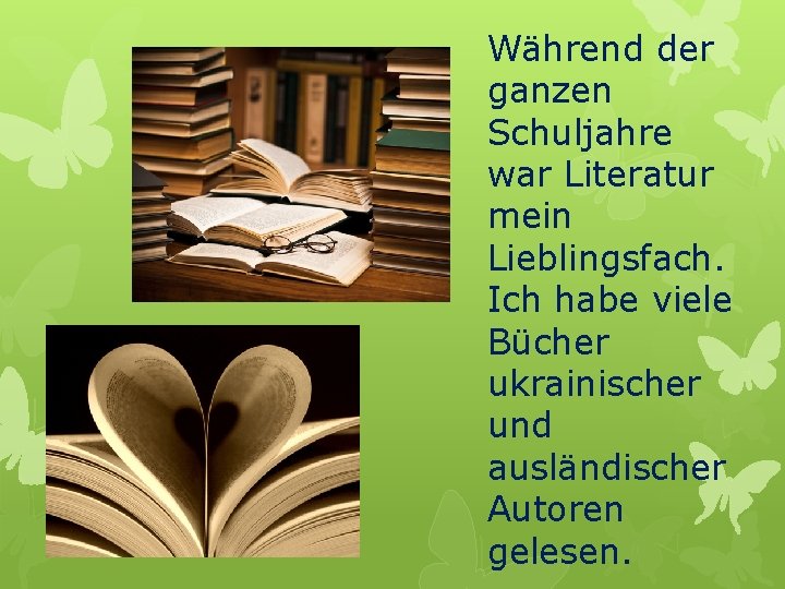 Während der ganzen Schuljahre war Literatur mein Lieblingsfach. Ich habe viele Bücher ukrainischer und