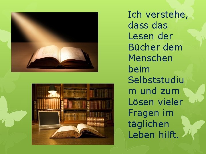 Ich verstehe, dass das Lesen der Bücher dem Menschen beim Selbststudiu m und zum