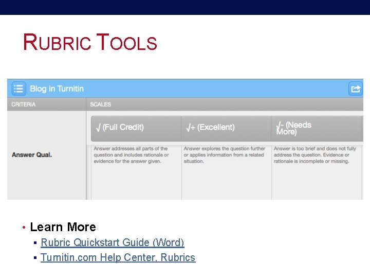 RUBRIC TOOLS • Learn More § Rubric Quickstart Guide (Word) § Turnitin. com Help