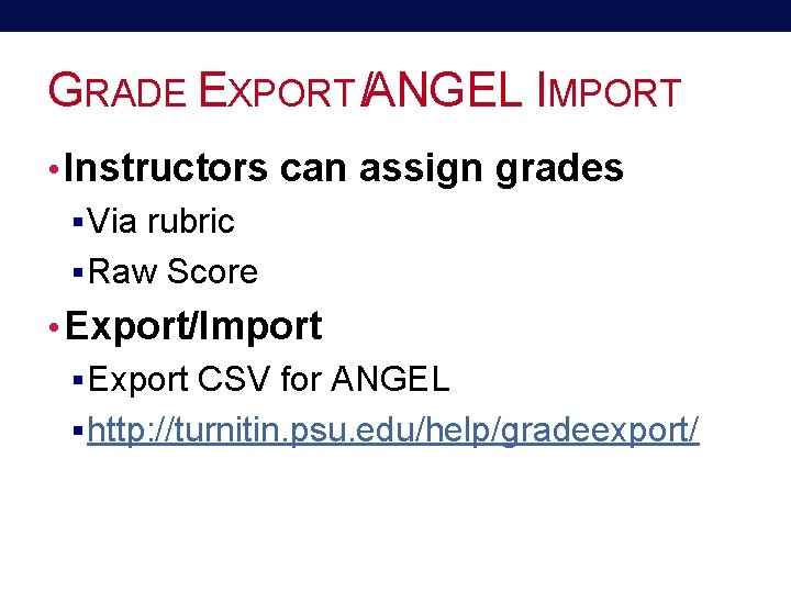 GRADE EXPORT /ANGEL IMPORT • Instructors can assign grades § Via rubric § Raw