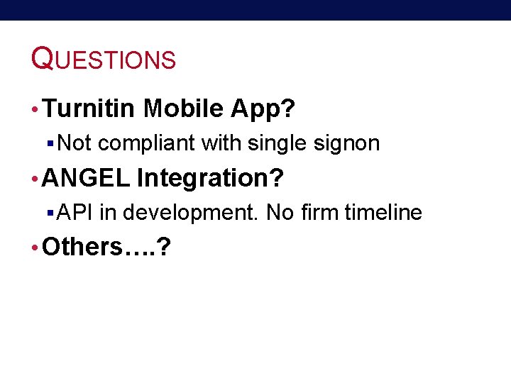 QUESTIONS • Turnitin Mobile App? § Not compliant with single signon • ANGEL Integration?