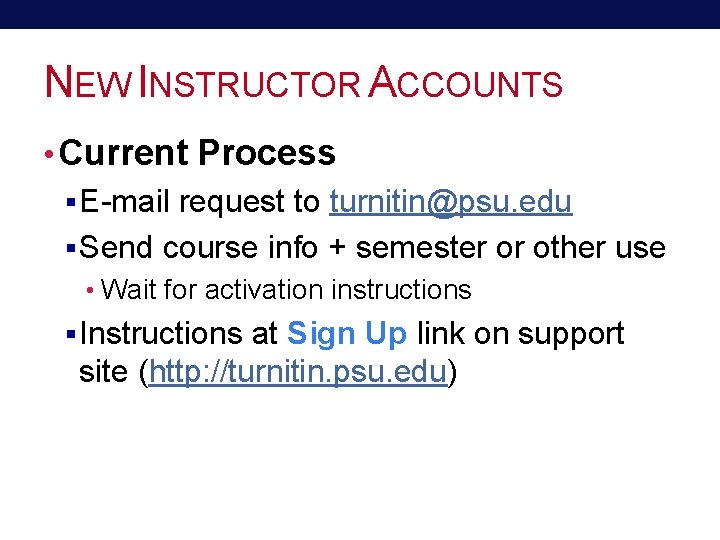 NEW INSTRUCTOR ACCOUNTS • Current Process § E-mail request to turnitin@psu. edu § Send