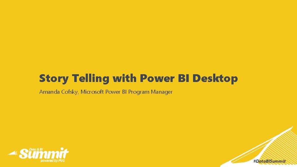 Story Telling with Power BI Desktop Amanda Cofsky, Microsoft Power BI Program Manager #Data.