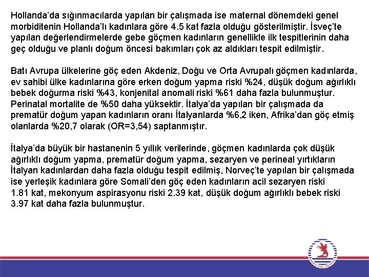 Hollanda’da sığınmacılarda yapılan bir çalışmada ise maternal dönemdeki genel morbiditenin Hollanda’lı kadınlara göre 4.