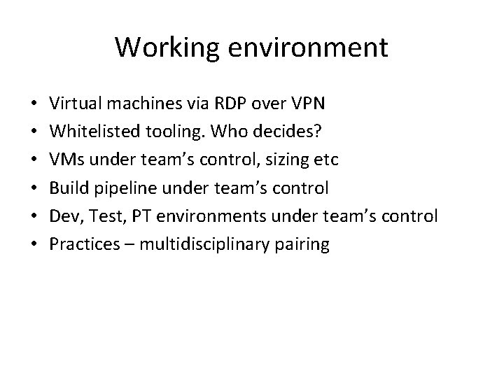 Working environment • • • Virtual machines via RDP over VPN Whitelisted tooling. Who
