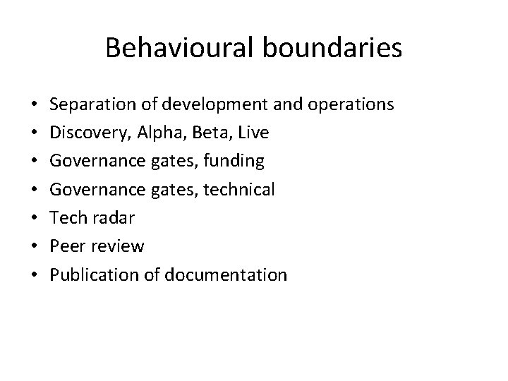 Behavioural boundaries • • Separation of development and operations Discovery, Alpha, Beta, Live Governance