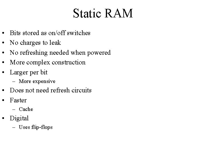 Static RAM • • • Bits stored as on/off switches No charges to leak