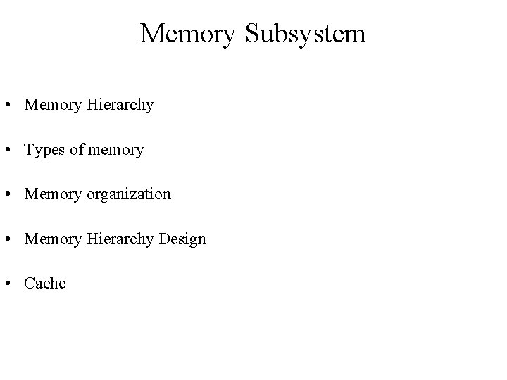 Memory Subsystem • Memory Hierarchy • Types of memory • Memory organization • Memory