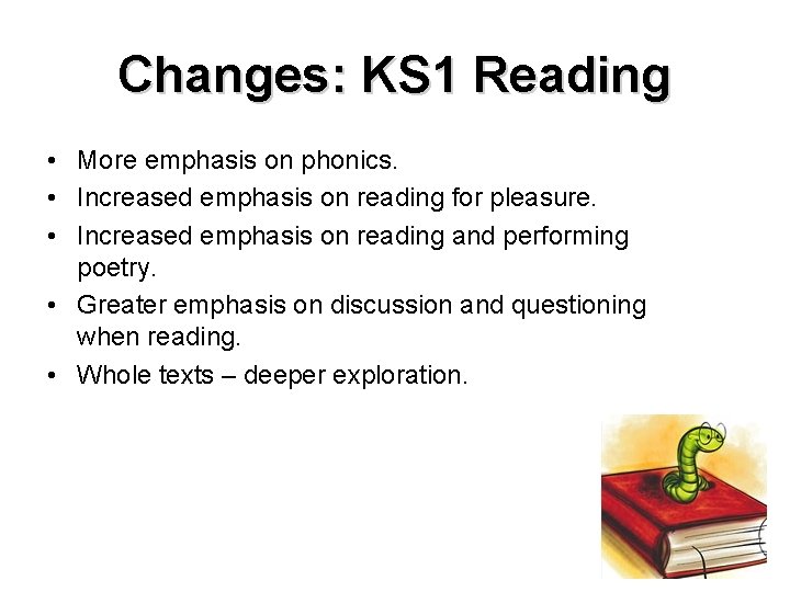 Changes: KS 1 Reading • More emphasis on phonics. • Increased emphasis on reading