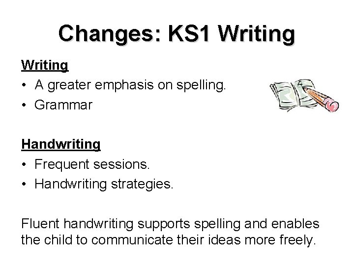 Changes: KS 1 Writing • A greater emphasis on spelling. • Grammar Handwriting •