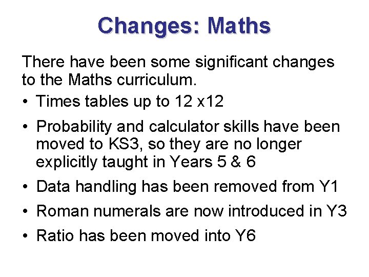 Changes: Maths There have been some significant changes to the Maths curriculum. • Times
