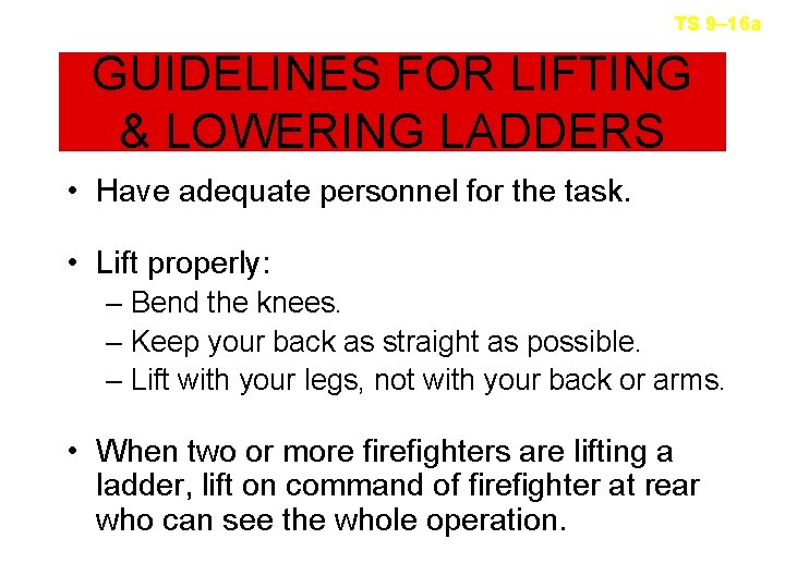 TS 9– 16 a GUIDELINES FOR LIFTING & LOWERING LADDERS • Have adequate personnel