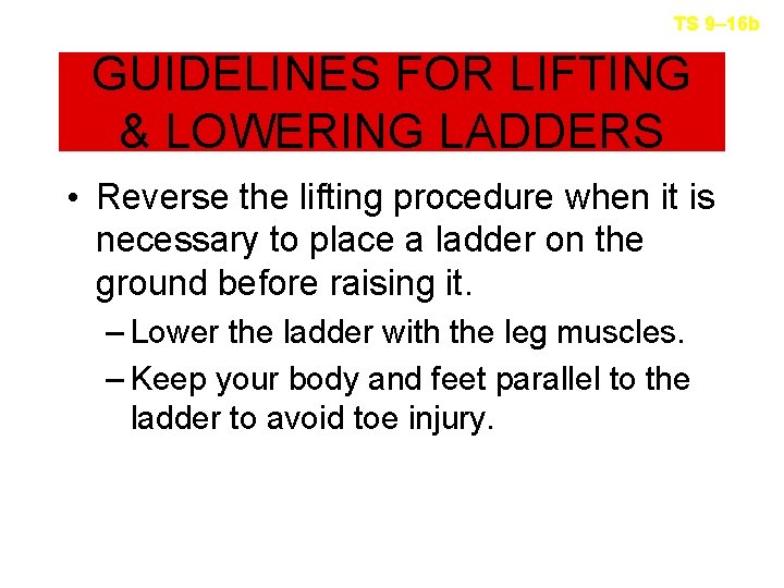 TS 9– 16 b GUIDELINES FOR LIFTING & LOWERING LADDERS • Reverse the lifting