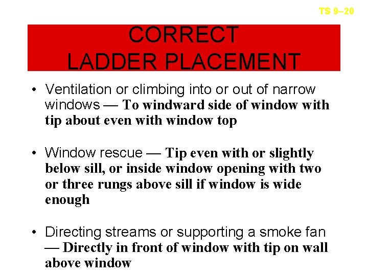 TS 9– 20 CORRECT LADDER PLACEMENT • Ventilation or climbing into or out of