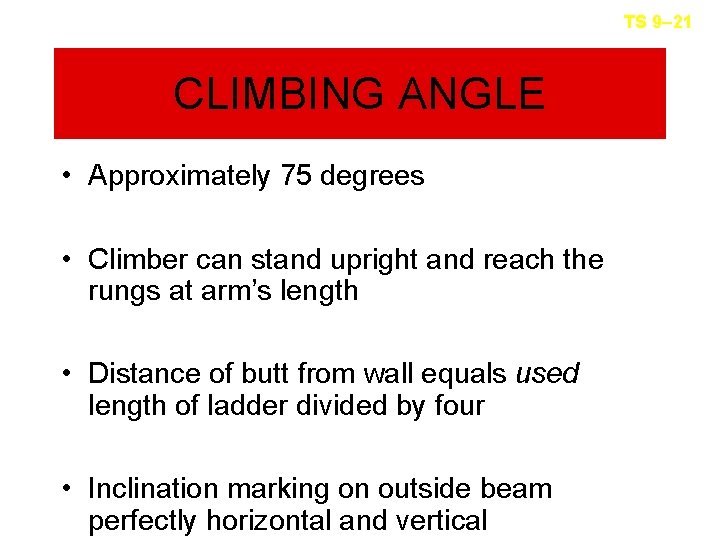TS 9– 21 CLIMBING ANGLE • Approximately 75 degrees • Climber can stand upright