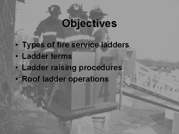 Objectives • • Types of fire service ladders Ladder terms Ladder raising procedures Roof