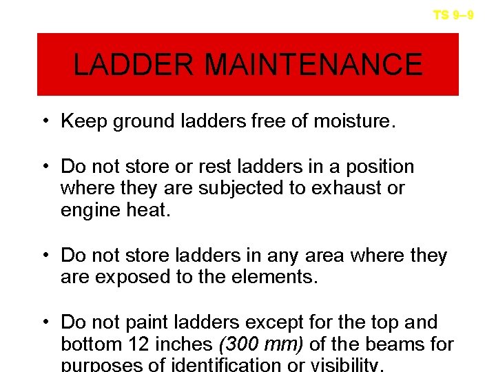 TS 9– 9 LADDER MAINTENANCE • Keep ground ladders free of moisture. • Do