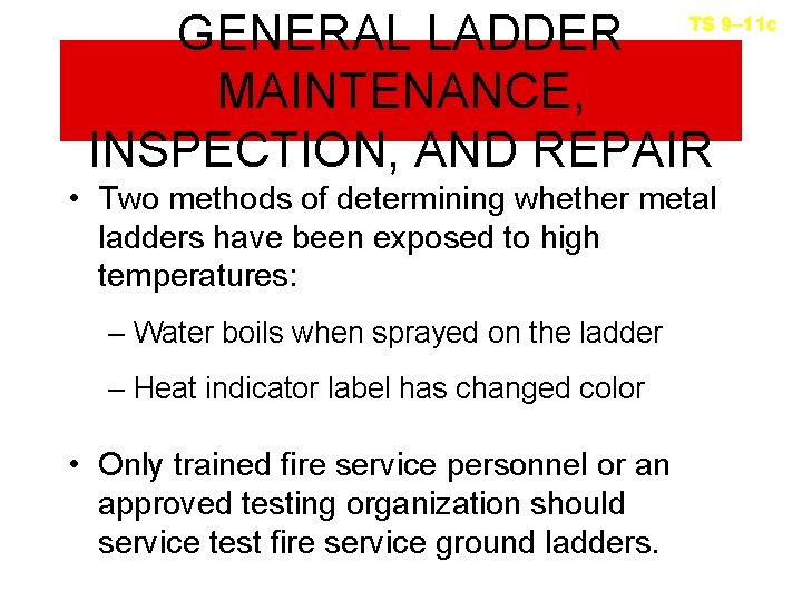 GENERAL LADDER MAINTENANCE, INSPECTION, AND REPAIR TS 9– 11 c • Two methods of