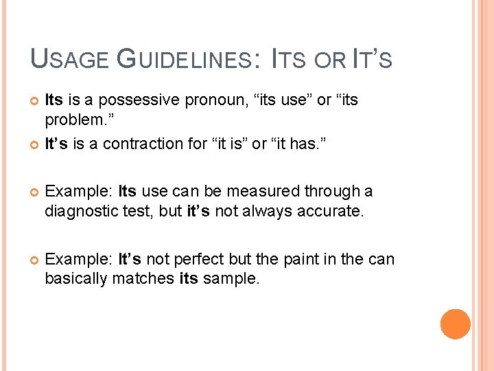 USAGE GUIDELINES: ITS OR IT’S Its is a possessive pronoun, “its use” or “its