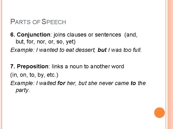 PARTS OF SPEECH 6. Conjunction: joins clauses or sentences (and, but, for, nor, so,
