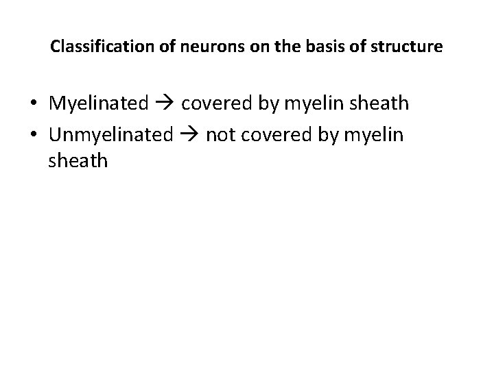 Classification of neurons on the basis of structure • Myelinated covered by myelin sheath