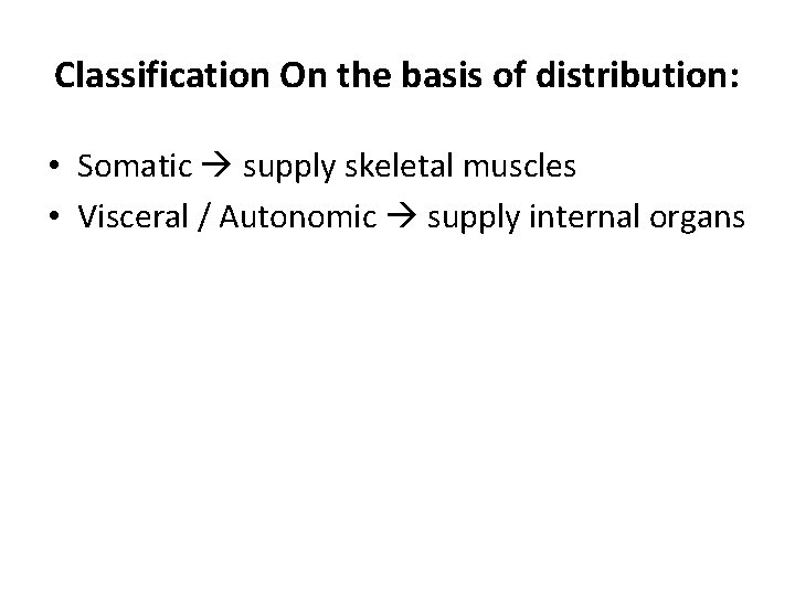 Classification On the basis of distribution: • Somatic supply skeletal muscles • Visceral /