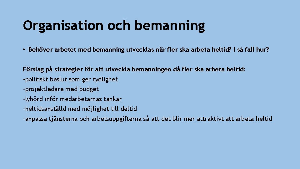 Organisation och bemanning • Behöver arbetet med bemanning utvecklas när fler ska arbeta heltid?