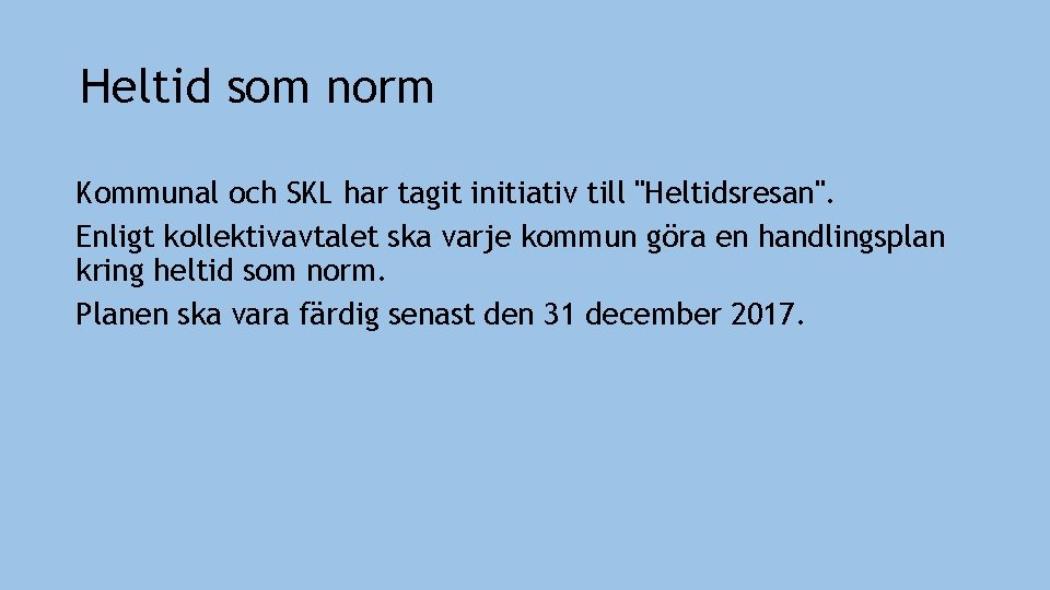 Heltid som norm Kommunal och SKL har tagit initiativ till "Heltidsresan". Enligt kollektivavtalet ska