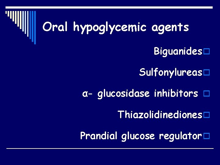 Oral hypoglycemic agents Biguanides o Sulfonylureas o α- glucosidase inhibitors o Thiazolidinediones o Prandial