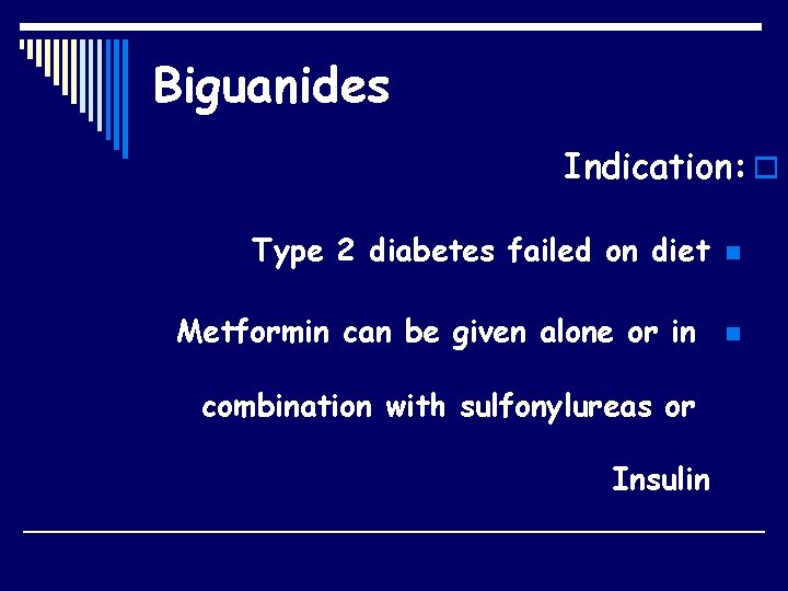 Biguanides Indication: o Type 2 diabetes failed on diet Metformin can be given alone