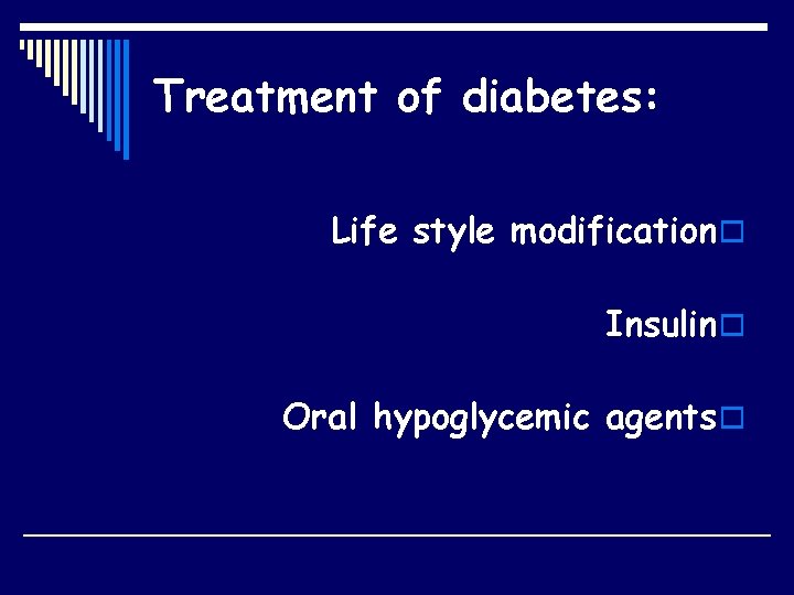 Treatment of diabetes: Life style modification o Insulin o Oral hypoglycemic agents o 