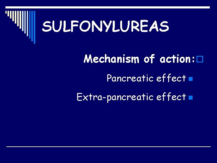 SULFONYLUREAS Mechanism of action: o Pancreatic effect n Extra-pancreatic effect n 